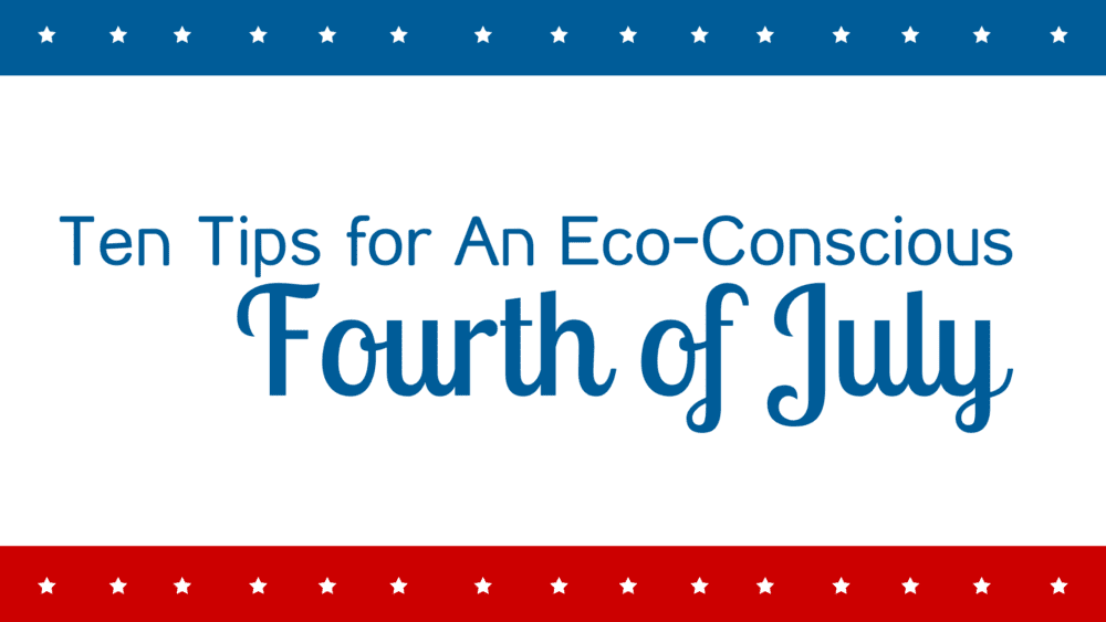 Ten Tips for An Eco-Conscious Fourth of July