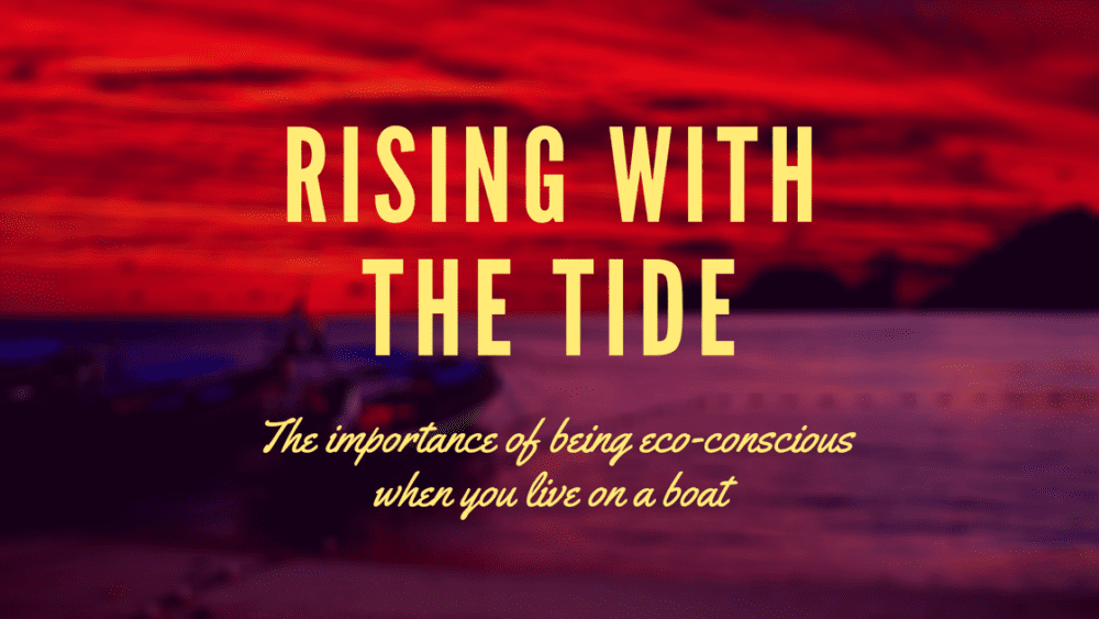 Rising with the Tide – The importance of being eco-conscious when you live on a boat